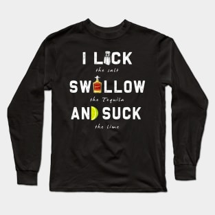 I Lick Swallow and Suck | Funny Tequila drinking Gift Long Sleeve T-Shirt